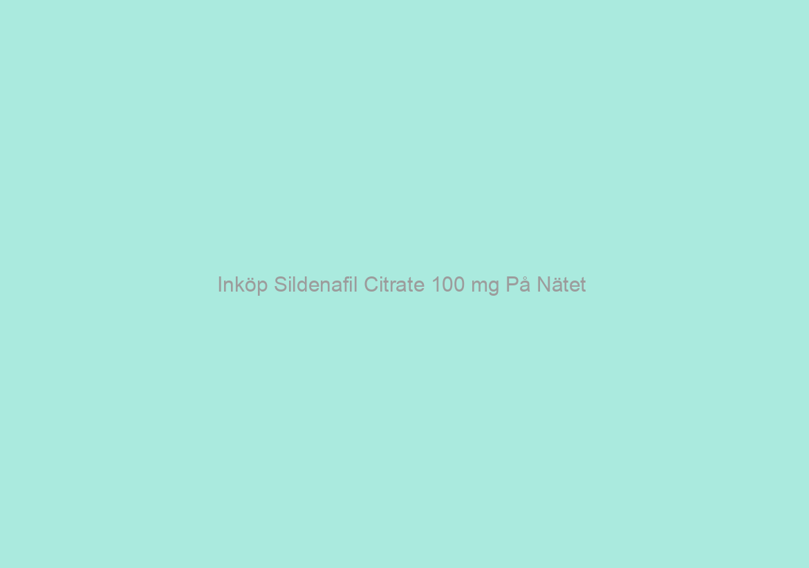 Inköp Sildenafil Citrate 100 mg På Nätet / Garanterad Leverans